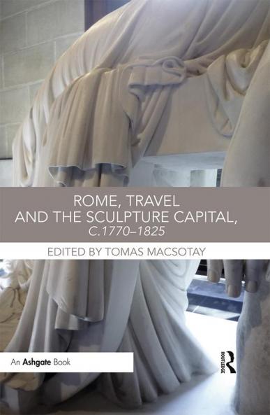 Rome Travel and the Sculpture Capital C.1770-1825