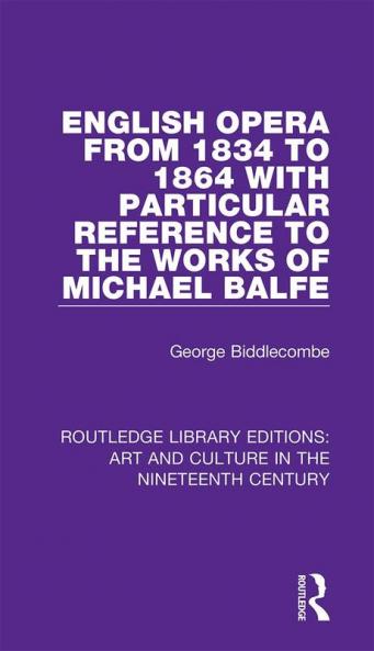 English Opera from 1834 to 1864 with Particular Reference to the Works of Michael Balfe
