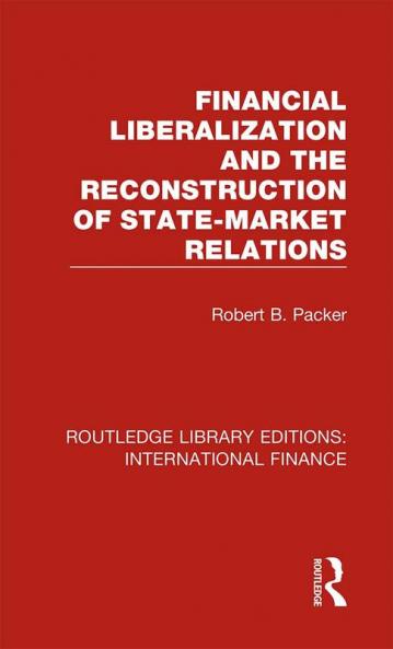 Financial Liberalization and the Reconstruction of State-Market Relations
