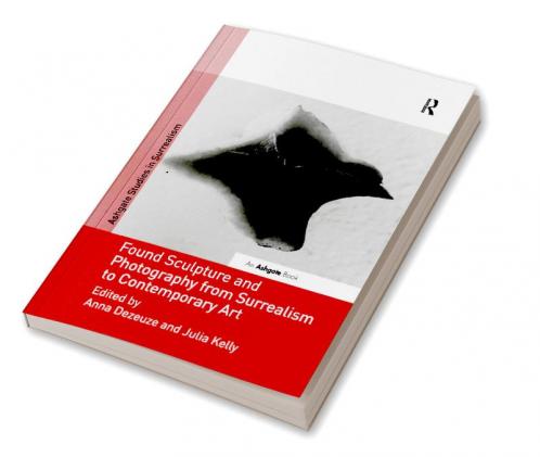 Found Sculpture and Photography from Surrealism to Contemporary Art