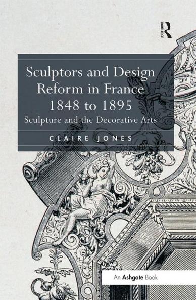 Sculptors and Design Reform in France 1848 to 1895