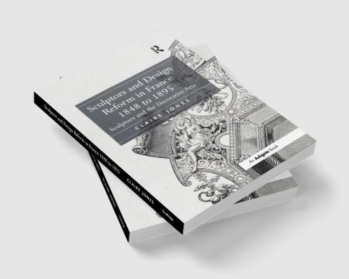 Sculptors and Design Reform in France 1848 to 1895