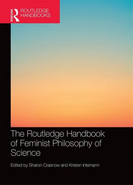 Routledge Handbook of Feminist Philosophy of Science