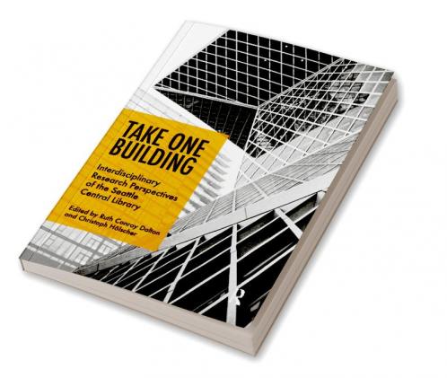 Take One Building : Interdisciplinary Research Perspectives of the Seattle Central Library