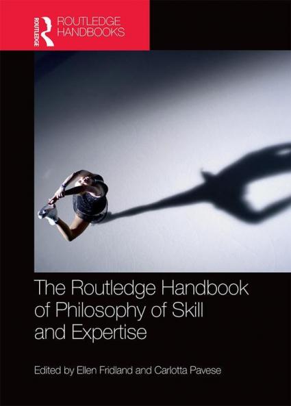 Routledge Handbook of Philosophy of Skill and Expertise