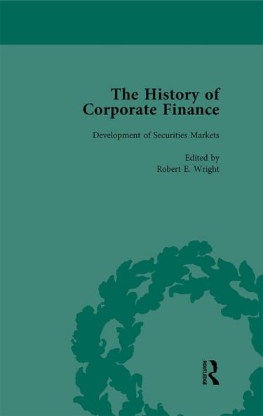 History of Corporate Finance: Developments of Anglo-American Securities Markets Financial Practices Theories and Laws Vol 1