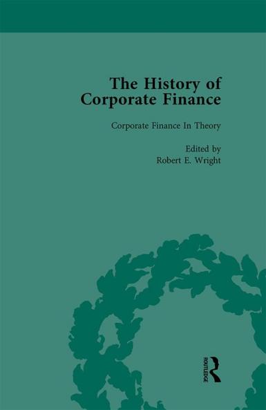 History of Corporate Finance: Developments of Anglo-American Securities Markets Financial Practices Theories and Laws Vol 6