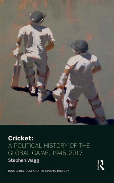Cricket: A Political History of the Global Game 1945-2017
