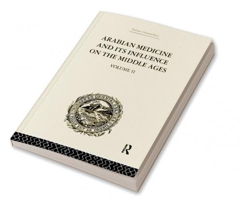 Arabian Medicine and Its Influence on the Middle Ages: Volume II