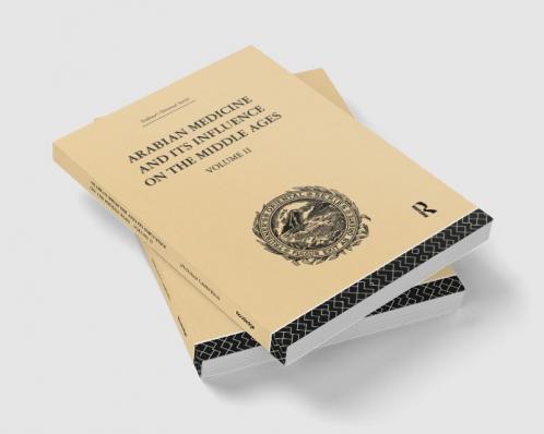 Arabian Medicine and Its Influence on the Middle Ages: Volume II