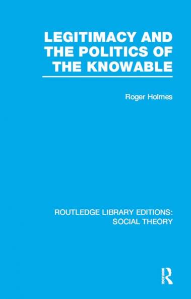 Legitimacy and the Politics of the Knowable (Rle Social Theory)