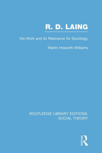 R.D. Laing: His Work and Its Relevance for Sociology (Rle Social Theory)
