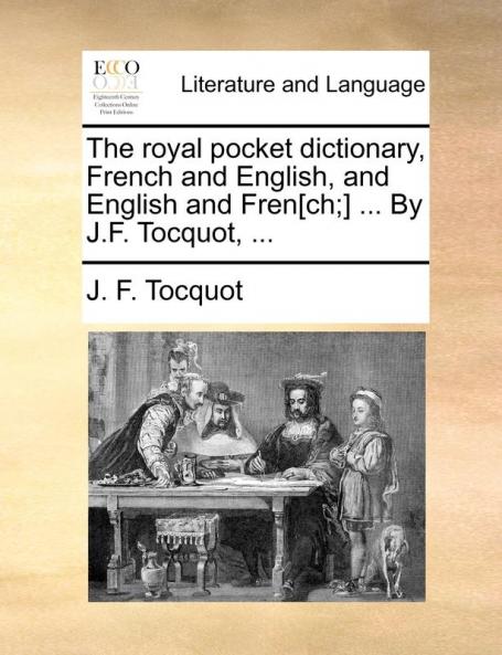 The Royal Pocket Dictionary French and English and English and Fren[ch;] ... by J.F. Tocquot ...