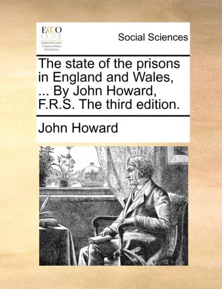 The state of the prisons in England and Wales ... By John Howard F.R.S. The third edition.