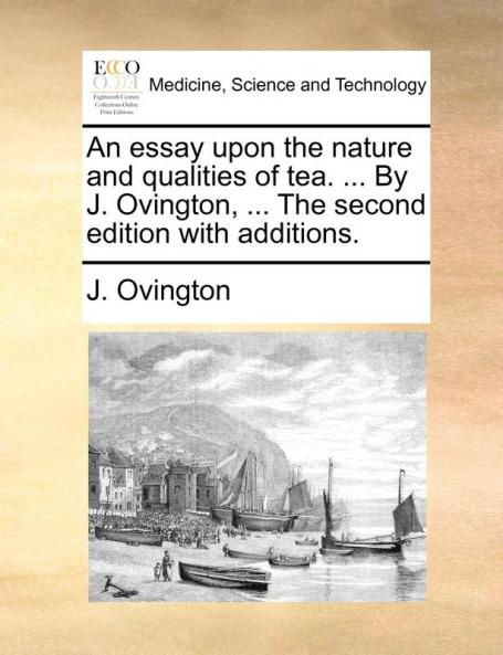 An essay upon the nature and qualities of tea. ... By J. Ovington ... The second edition with additions.