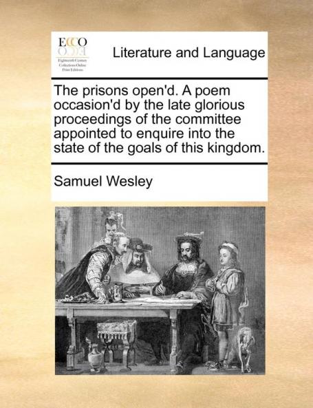 The prisons open'd. A poem occasion'd by the late glorious proceedings of the committee appointed to enquire into the state of the goals of this kingdom.