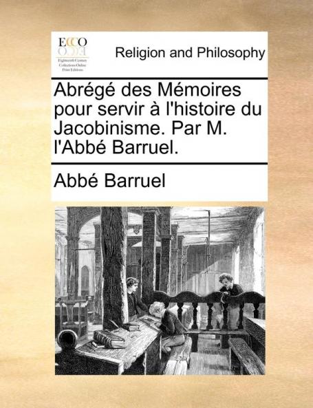 Abrg des Mmoires pour servir l'histoire du Jacobinisme. Par M. l'Abb Barruel.