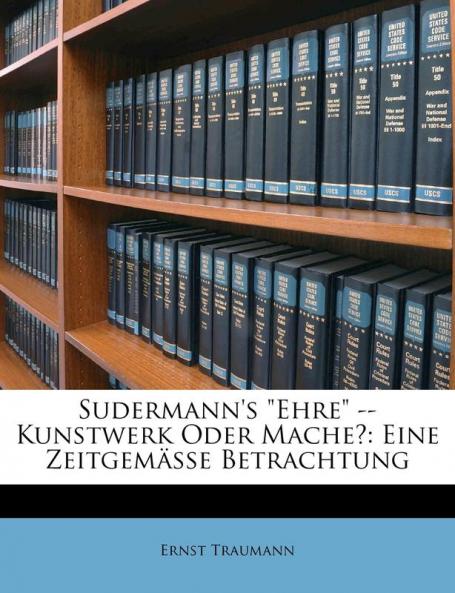 Sudermann's "Ehre" -- Kunstwerk Oder Mache?: Eine Zeitgemasse Betrachtung