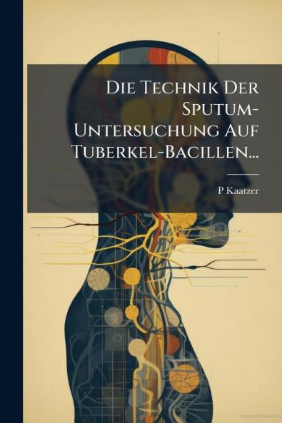 Die Technik Der Sputum-Untersuchung Auf Tuberkel-Bacillen...