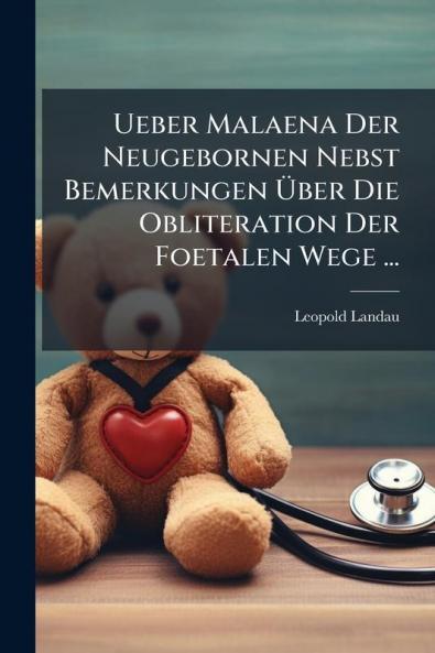 Ueber Malaena Der Neugebornen Nebst Bemerkungen Über Die Obliteration Der Foetalen Wege ...