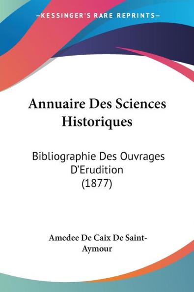 Annuaire Des Sciences Historiques: Bibliographie Des Ouvrages D'Erudition (1877)