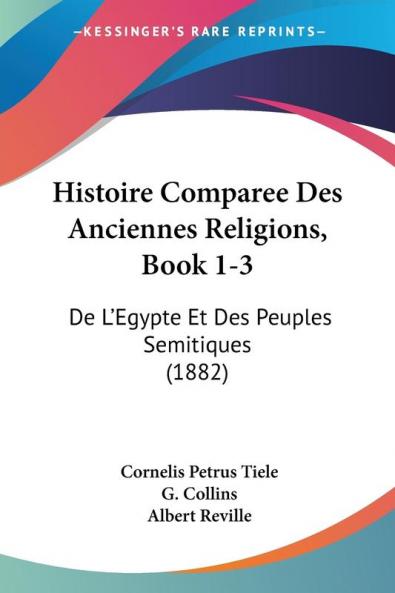 Histoire Comparee Des Anciennes Religions Book 1-3: De L'Egypte Et Des Peuples Semitiques (1882)