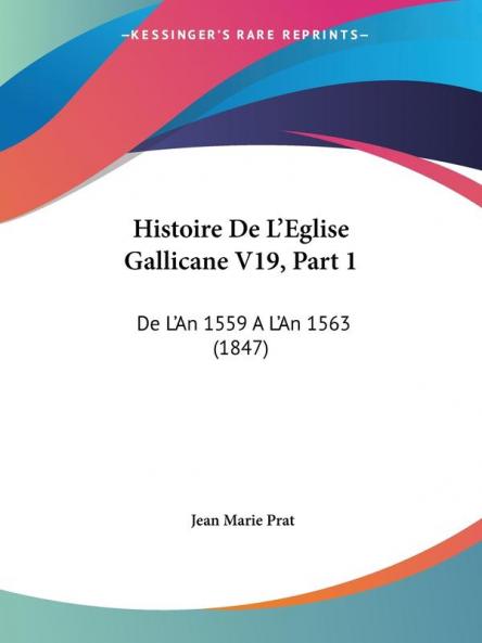 Histoire De L'Eglise Gallicane V19 Part 1: De L'An 1559 A L'An 1563 (1847)