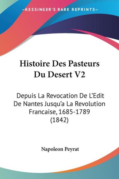 Histoire Des Pasteurs Du Desert V2: Depuis La Revocation De L'Edit De Nantes Jusqu'a La Revolution Francaise 1685-1789 (1842)