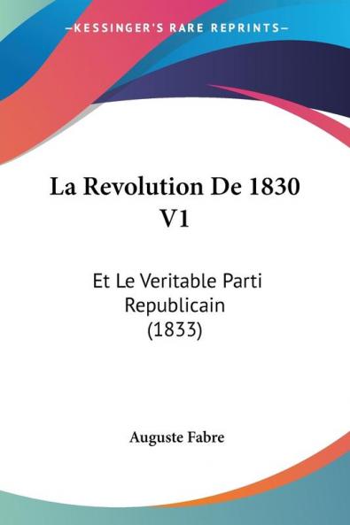 La Revolution De 1830 V1: Et Le Veritable Parti Republicain (1833)