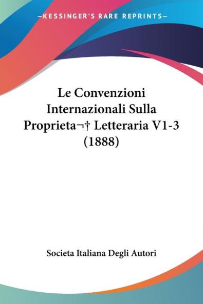 Le Convenzioni Internazionali Sulla Proprieta�� Letteraria V1-3 (1888)