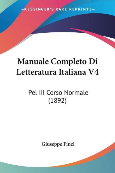 Manuale Completo Di Letteratura Italiana V4: Pel III Corso Normale (1892)