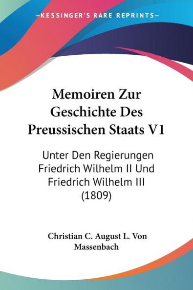 Memoiren Zur Geschichte Des Preussischen Staats V1: Unter Den Regierungen Friedrich Wilhelm II Und Friedrich Wilhelm III (1809)