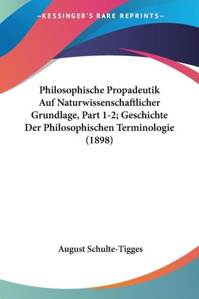 Philosophische Propadeutik Auf Naturwissenschaftlicher Grundlage Part 1-2; Geschichte Der Philosophischen Terminologie (1898)
