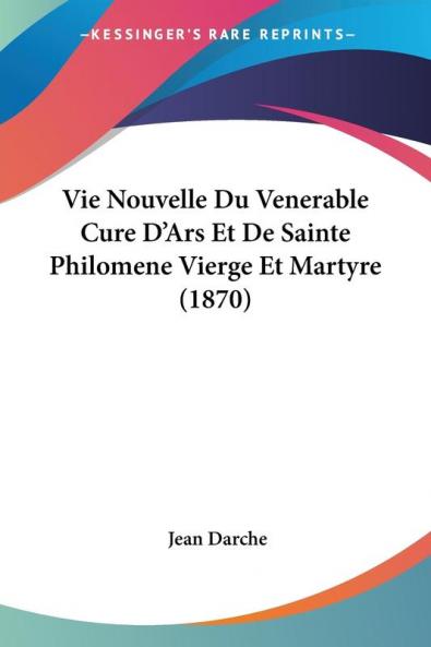 Vie Nouvelle Du Venerable Cure D'Ars Et De Sainte Philomene Vierge Et Martyre (1870)
