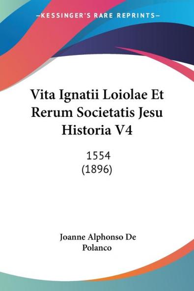 Vita Ignatii Loiolae Et Rerum Societatis Jesu Historia V4: 1554 (1896)