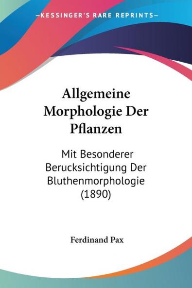 Allgemeine Morphologie Der Pflanzen: Mit Besonderer Berucksichtigung Der Bluthenmorphologie (1890)