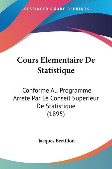 Cours Elementaire De Statistique: Conforme Au Programme Arrete Par Le Conseil Superieur De Statistique (1895)