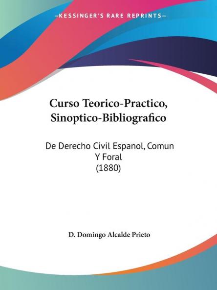 Curso Teorico-Practico Sinoptico-Bibliografico: De Derecho Civil Espanol Comun Y Foral (1880)