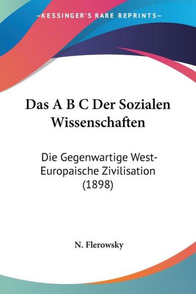 Das A B C Der Sozialen Wissenschaften: Die Gegenwartige West-Europaische Zivilisation (1898)
