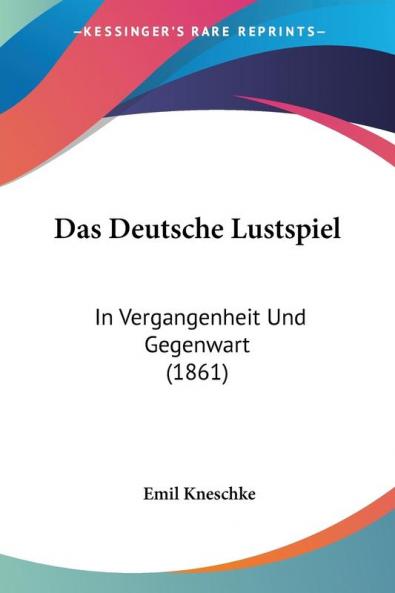 Das Deutsche Lustspiel: In Vergangenheit Und Gegenwart (1861)