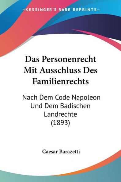 Das Personenrecht Mit Ausschluss Des Familienrechts: Nach Dem Code Napoleon Und Dem Badischen Landrechte (1893)
