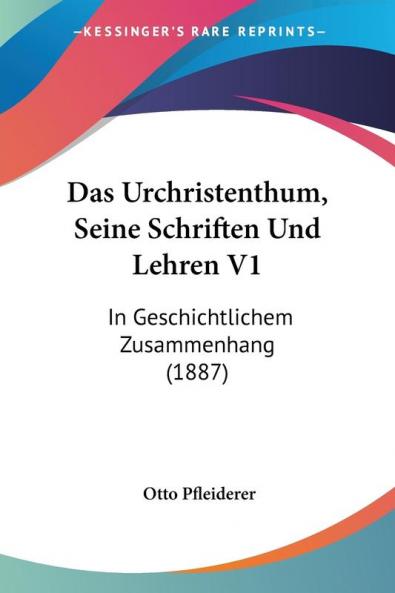 Das Urchristenthum Seine Schriften Und Lehren V1: In Geschichtlichem Zusammenhang (1887)