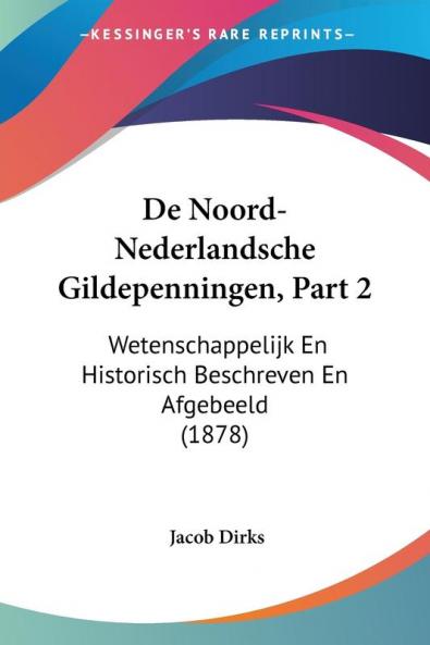 De Noord-Nederlandsche Gildepenningen Part 2: Wetenschappelijk En Historisch Beschreven En Afgebeeld (1878)