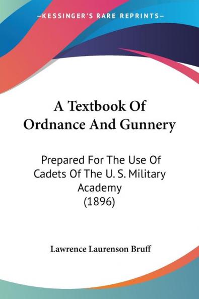 A Textbook Of Ordnance And Gunnery: Prepared For The Use Of Cadets Of The U. S. Military Academy (1896)