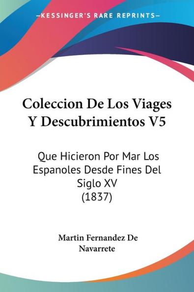 Coleccion De Los Viages Y Descubrimientos V5: Que Hicieron Por Mar Los Espanoles Desde Fines Del Siglo XV (1837)