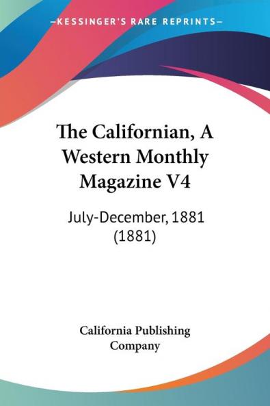 The Californian A Western Monthly Magazine V4: July-December 1881 (1881)