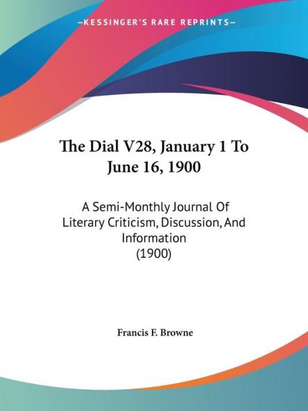 The Dial V28 January 1 To June 16 1900: A Semi-Monthly Journal Of Literary Criticism Discussion And Information (1900)