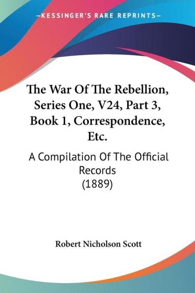 The War Of The Rebellion Series One V24 Part 3 Book 1 Correspondence Etc.