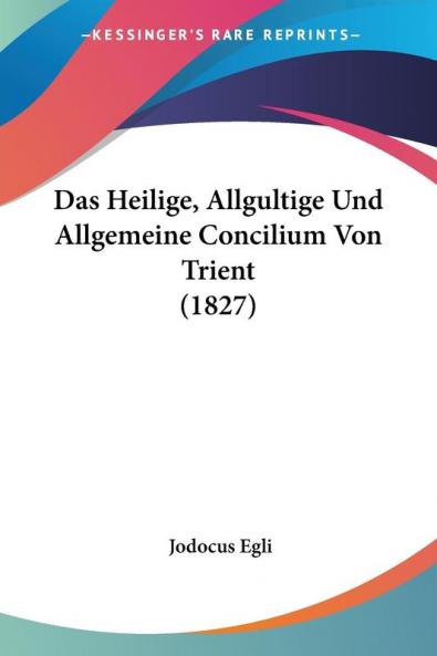 Das Heilige Allgultige Und Allgemeine Concilium Von Trient (1827)