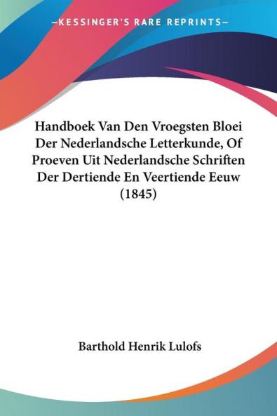 Handboek Van Den Vroegsten Bloei Der Nederlandsche Letterkunde Of Proeven Uit Nederlandsche Schriften Der Dertiende En Veertiende Eeuw (1845)